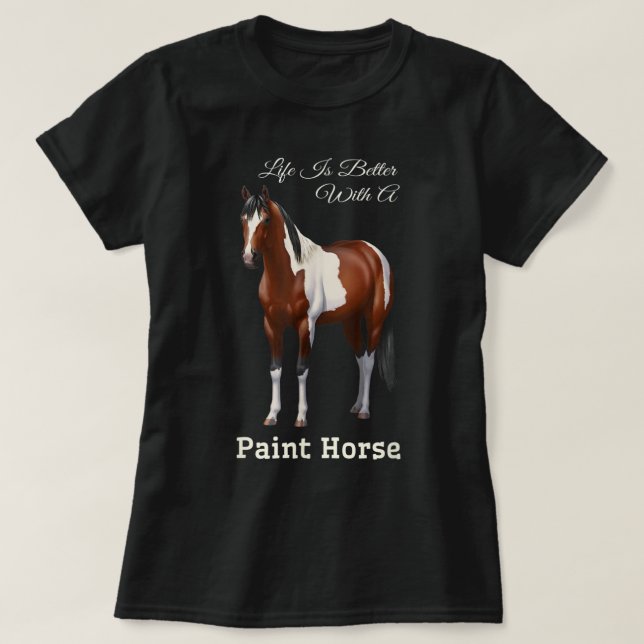 Life Is Better With A Paint Horse Bay Pinto  T-Shirt (Design Front)