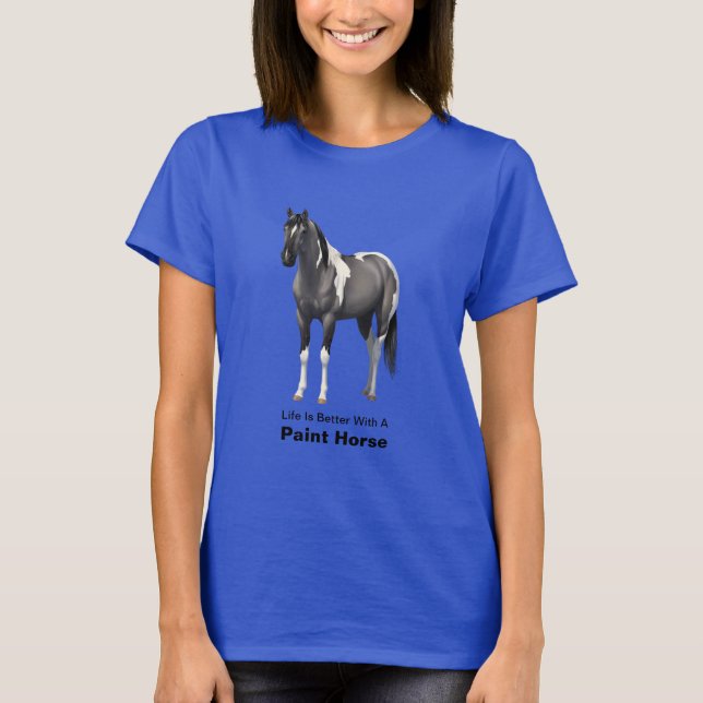 Life Is Better With A Paint Horse Grulla Pinto T-Shirt (Front)