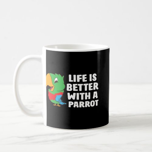 Life Is Better With A Parrot Cute Parrot  Coffee Mug