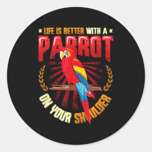 Life is better with a parrot on shoulder parrot classic round sticker