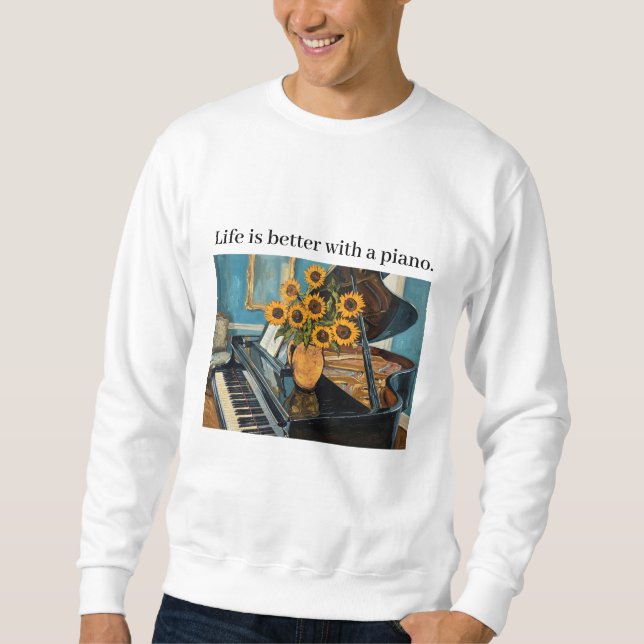 Life is better with a piano - beautiful art! sweatshirt (Front)
