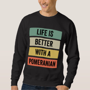 Life Is Better With A Pomeranian 125 Sweatshirt