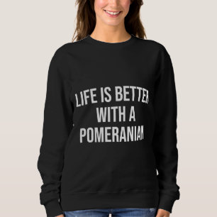 Life Is Better With A Pomeranian Quote For Women Sweatshirt