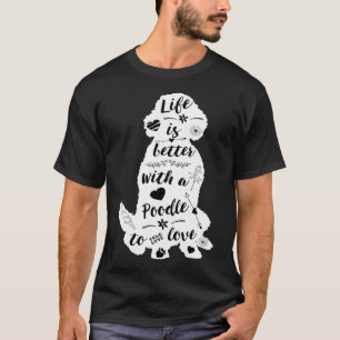 Life Is Better With A Poodle To Love T-Shirt