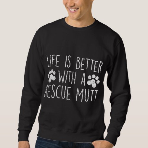 LIFE IS BETTER WITH A RESCUE MUTT Dog Lover Adopte Sweatshirt