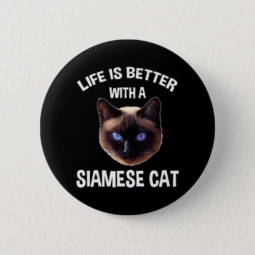 Life Is Better With A Siamese Cat Button