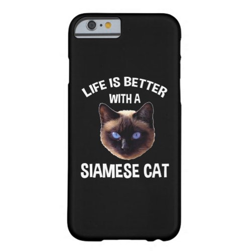 Life Is Better With A Siamese Cat Barely There iPhone 6 Case