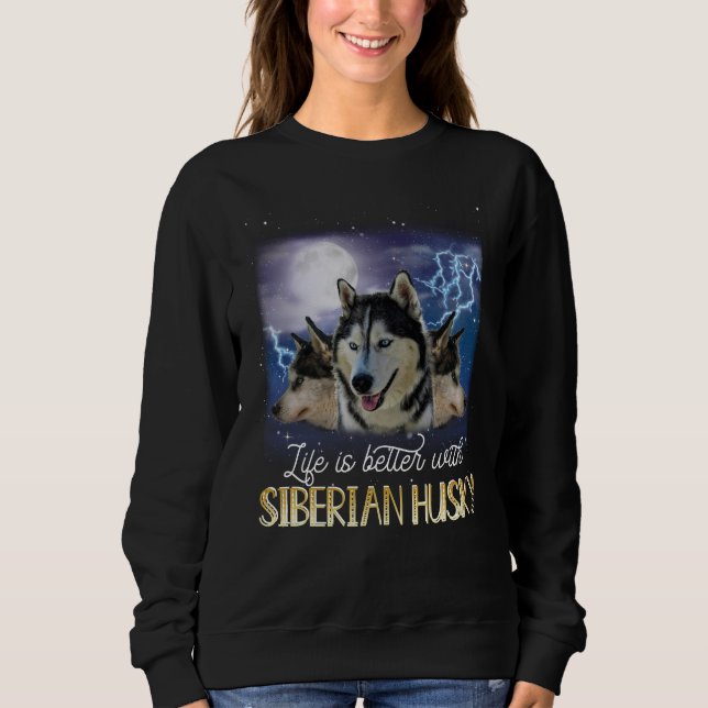 Life Is Better With A Siberian Husky Sweatshirt (Front)