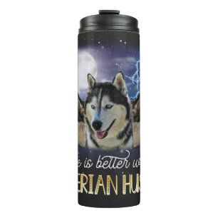 Life Is Better With A Siberian Husky  Thermal Tumbler