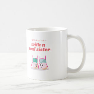 Life is better with a soul sister coffee mug