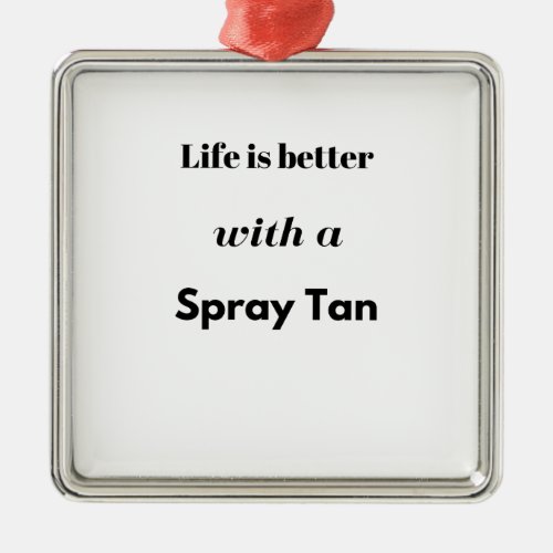 Life is better with a spray tan metal ornament