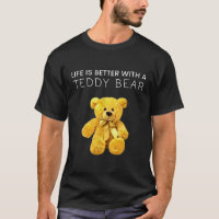 Life Is Better With a Teddy Bear All life Matters