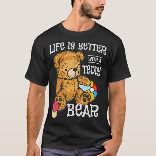 Life Is Better With A Teddy Bear Stuffed Toy  T_Shirt