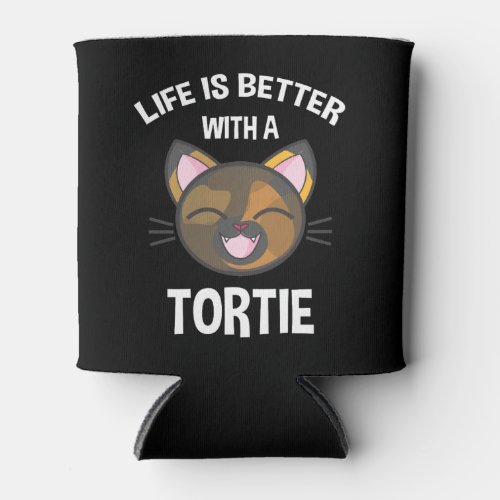 Life Is Better With A Tortie Can Cooler