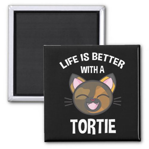 Life Is Better With A Tortie Magnet