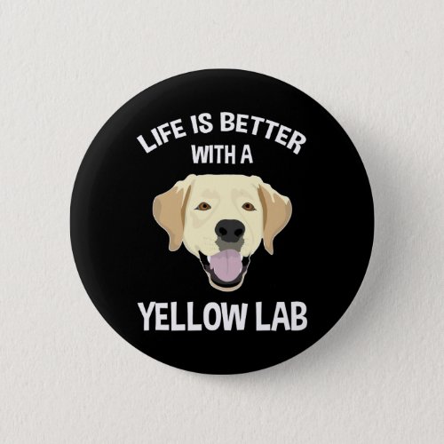 Life Is Better With A Yellow Lab Button
