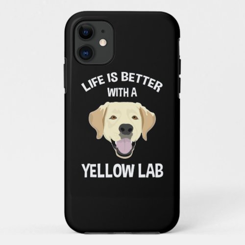 Life Is Better With A Yellow Lab iPhone 11 Case