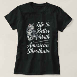 Life Is Better With American Shorthair Cat Art T-Shirt