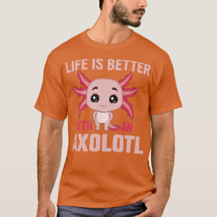 Life is Better With An Axolotl Cutest Albino Axolo T-Shirt