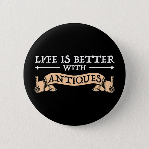 Life Is Better With Antiques Button