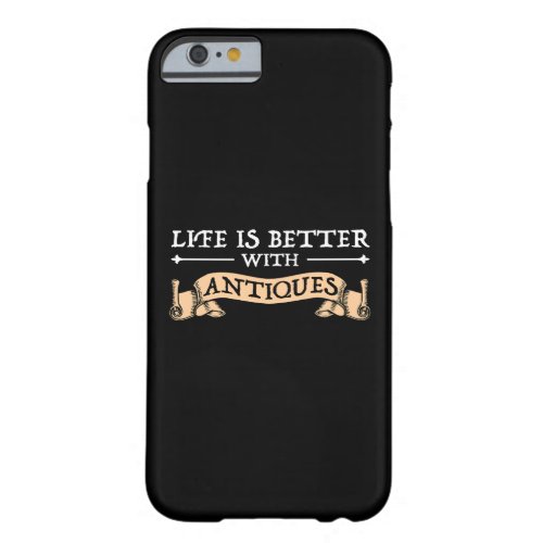 Life Is Better With Antiques Barely There iPhone 6 Case