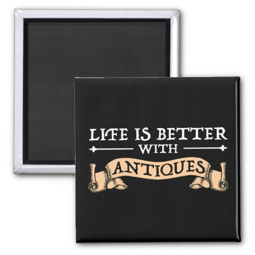 Life Is Better With Antiques Magnet