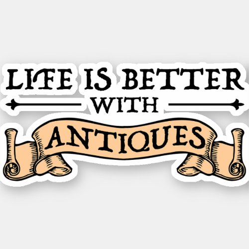 Life Is Better With Antiques Sticker