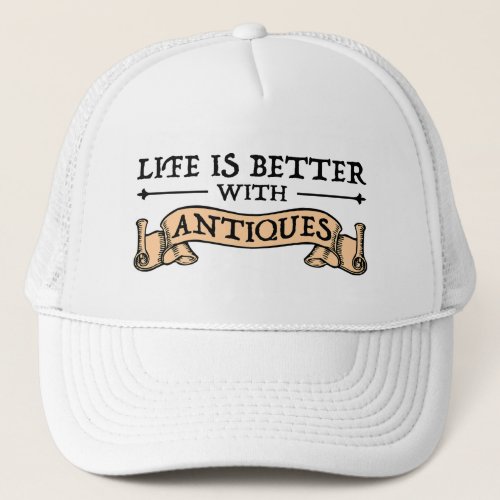 Life Is Better With Antiques Trucker Hat