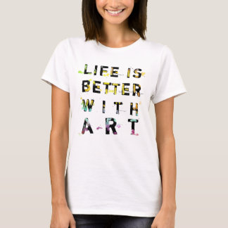 Life Is Better With Art T-Shirt