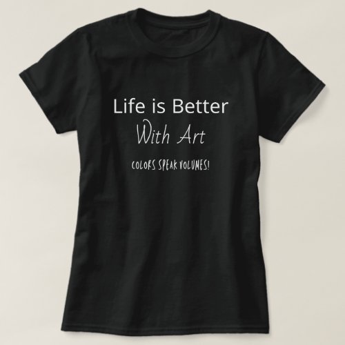 Life Is Better With Art  T_Shirt