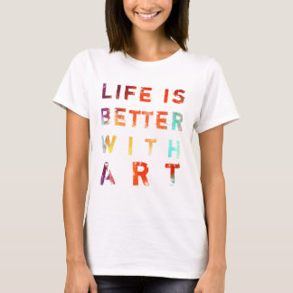 Life Is Better With Art T-Shirt