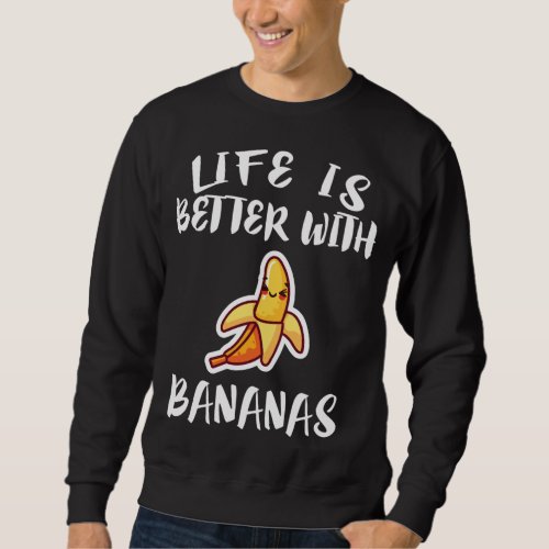 Life Is Better With Bananas Fruit Vegan Gift Sweatshirt
