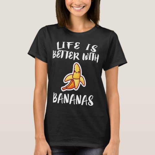 Life Is Better With Bananas Fruit Vegan Gift T_Shirt