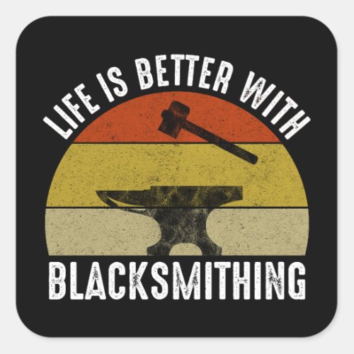 Life Is Better With Blacksmithing Square Sticker