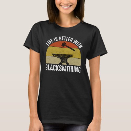 Life Is Better With Blacksmithing T_Shirt