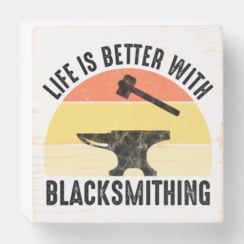 Life Is Better With Blacksmithing Wooden Box Sign