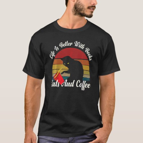 Life Is Better With Books Cats And Coffee Funny Te T_Shirt