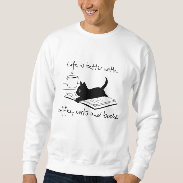 Life Is Better With Books Cats And Coffee Sweatshirt (Front)