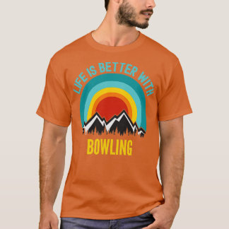 Life Is Better With Bowling Hobbyist T T-Shirt