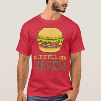 Life Is Better with Burgers Eating Hamburgers T-Shirt