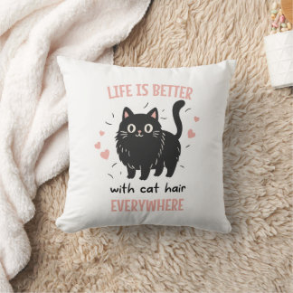 Life Is Better With Cat Hair Everywhere, Funny Cat Throw Pillow