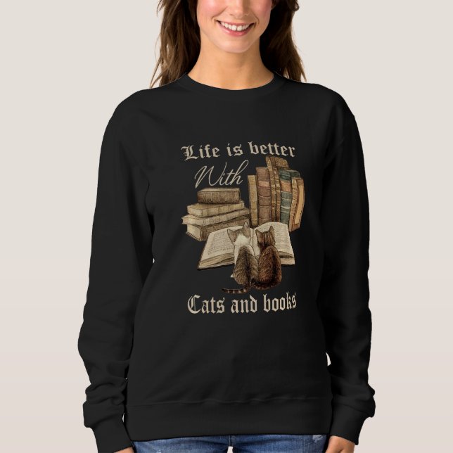 Life Is Better With Cats And Books Lover Sweatshirt (Front)
