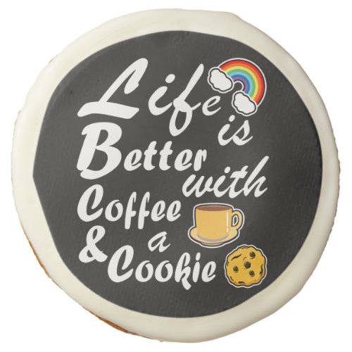 Life Is Better With Coffee And A Cookie