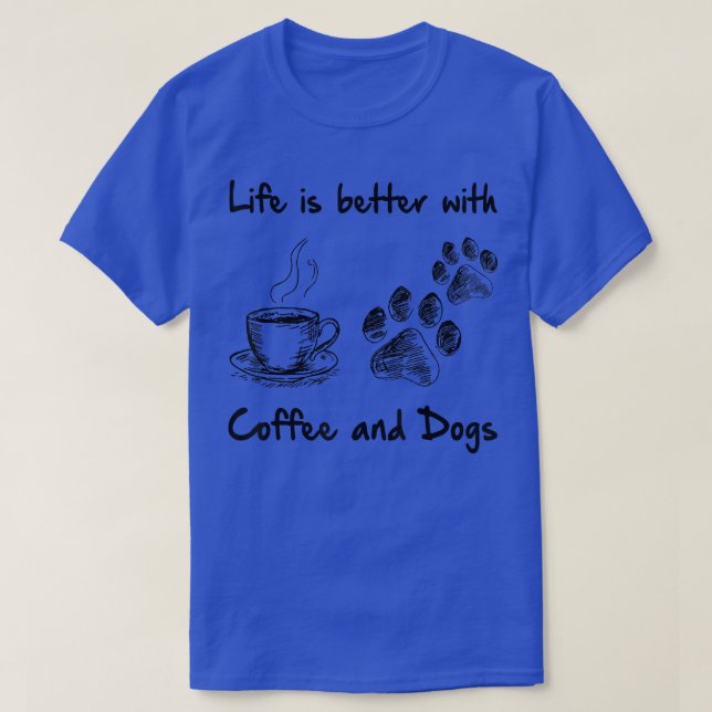 Life is better with coffee and dogs  T-Shirt (Design Front)