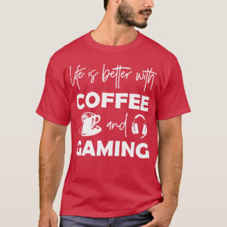 Life Is Better With Coffee And Gaming girl friends T-Shirt