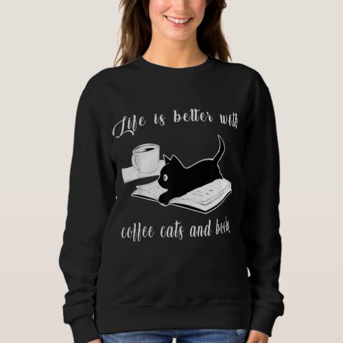 Life Is Better with Coffee Cats And Books _ Cat Lo Sweatshirt