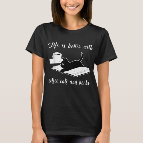 Life Is Better with Coffee Cats And Books _ Cat Lo T_Shirt