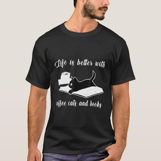 Life Is Better With Coffee Cats And Books  Cat T-Shirt (Front)