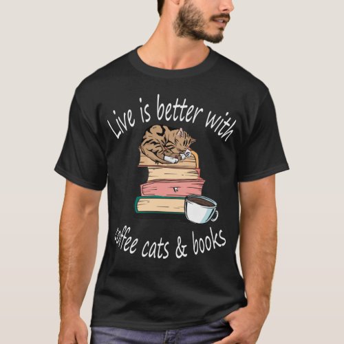 Life is better with coffee cats and books Cat  T_Shirt
