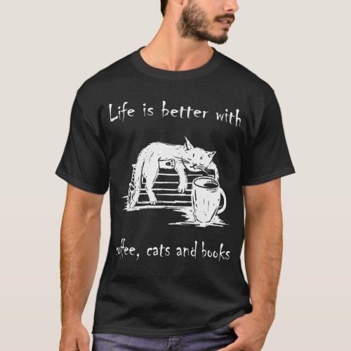 Life Is Better With coffee cats and books Cute cat T_Shirt